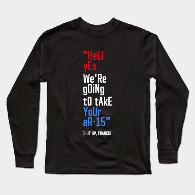 hElL yEs We'Re gOiNg tO tAkE yOuR aR-15 Long Sleeve T-Shirt by erock